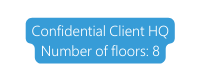 Confidential Client HQ Number of floors 8